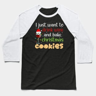 I Just Want To Drink Wine And Bake Christmas Cookies Baseball T-Shirt